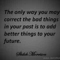The only way you may correct the bad things