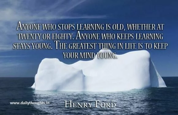 Anyone who stops learning is old