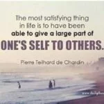 The most satisfying thing in life is to have been able to give a large part of one's self to others