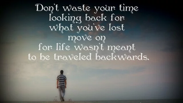 Don’t waste your time looking back…