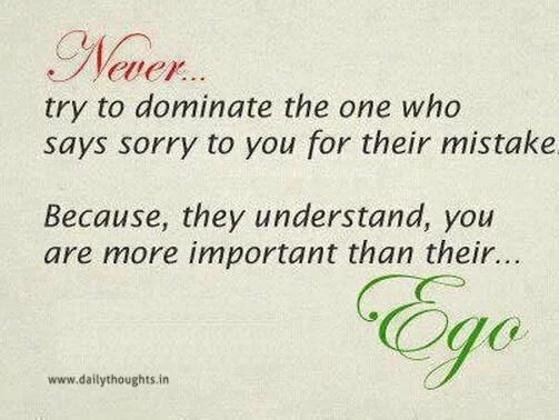 Never try to dominate the one who..