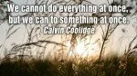 We cannot do everything at once…