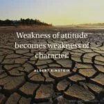 Albert Einstein Quote: "Wealkness of attitude becomes weakness of character"