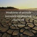 Albert Einstein Quote: "Wealkness of attitude becomes weakness of character"
