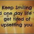 Keep Smiling and one day life will
