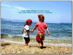Hold a true friend and don’t let go