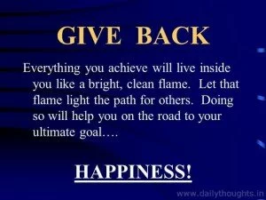 Give Back: Everything you achieve will live inside you like a bright