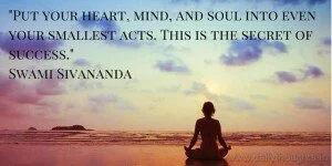 Put your heart, mind, and soul into even your smallest acts