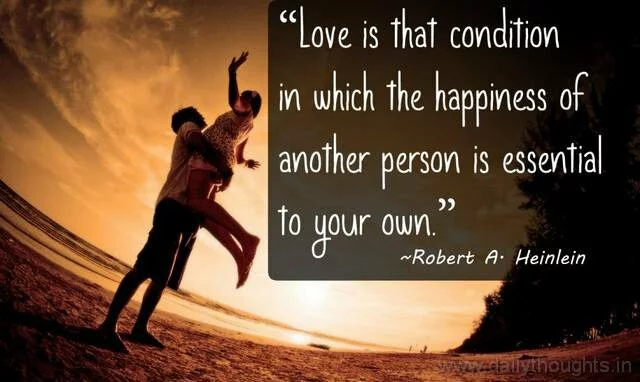 Dailythoughts - Love is that condition in which the happiness of another person