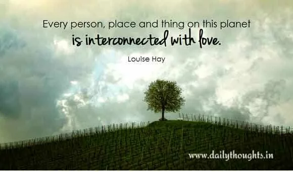 Every person, place, and thing on this planet is interconnected with love.