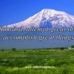 Go forward, attempt great things, accomplish great things.