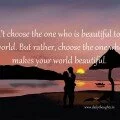 Don’t choose the one who is beautiful to the world quote with image