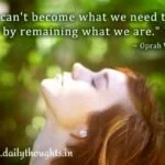 we can't become what we need to be by remaining what we are...