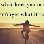 You can forget what hurt you in the past