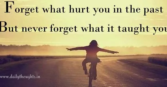 You can forget what hurt you in the past…