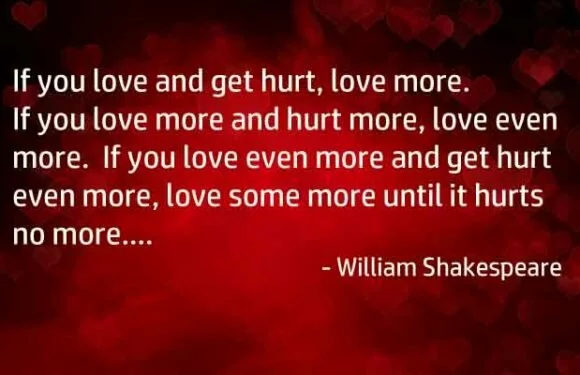 If you love and get hurt, love more. …