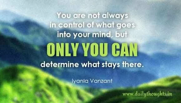 You are not always in control of what goes into your mind