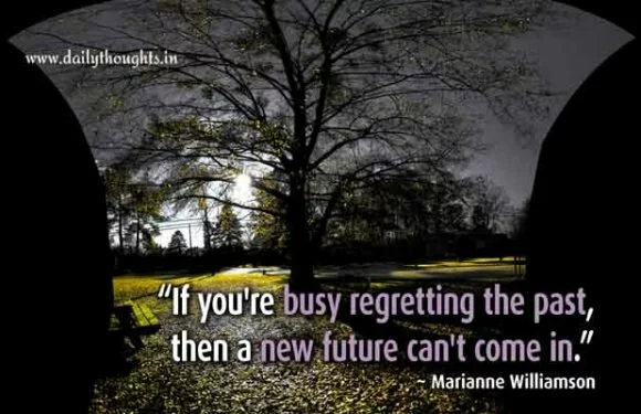 If you’re busy regretting the past,then..