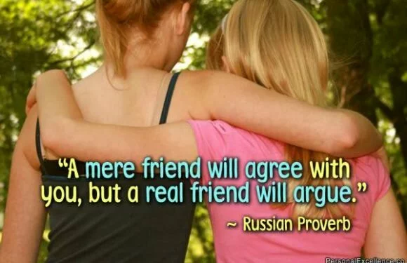 A mere friend will agree with you