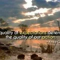The quality of our expectations determines the quality of our ...