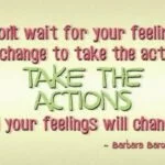 Don't wait for your feelings to change to take the action Barbara Baron quote image