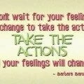 Don't wait for your feelings to change to take the action Barbara Baron quote image