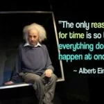 The only reason for time is so that everything Albert Einstein Quote Image
