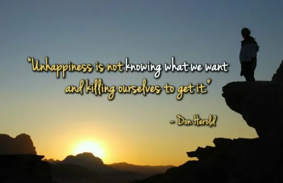 Unhappiness is not knowing what we want