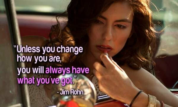 Unless you change how you are, you will always have what you've got. quote image