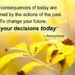 The consequences of today are determined by the actions of the past