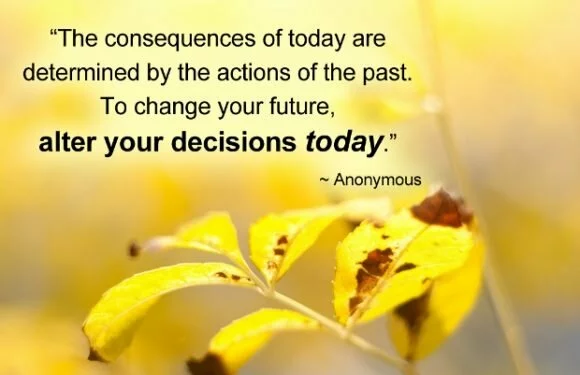 The consequences of today are determined by the actions of the past
