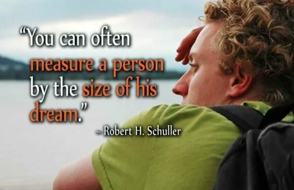 You can often measure a person by the size of his dream