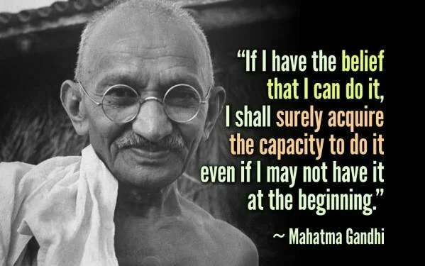 'If I have the belief that I can do it, I shall surely acquire the capacity to do it even if I may not have it at the beginning.