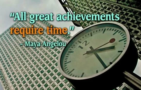All great achievements require time.