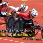 Be not afraid of going slowly; be afraid only of standing still