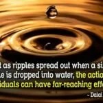 Dalai Lama Quote: Just as ripples spread out when a single pebble is dropped in2 water...