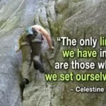 The only limits we have in life are those which we set ourselves