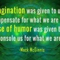 Imagination was given to us to compensate for what we are not