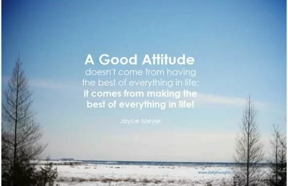 A good attitude doesn’t come from having the best of everything in life