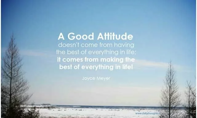 A good attitude doesn’t come from having the best of everything in life