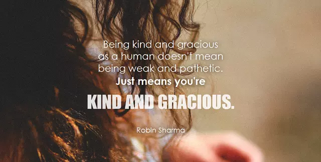 Being kind and gracious as a human doesn’t mean being weak and pathetic. Just means you’re kind and gracious.