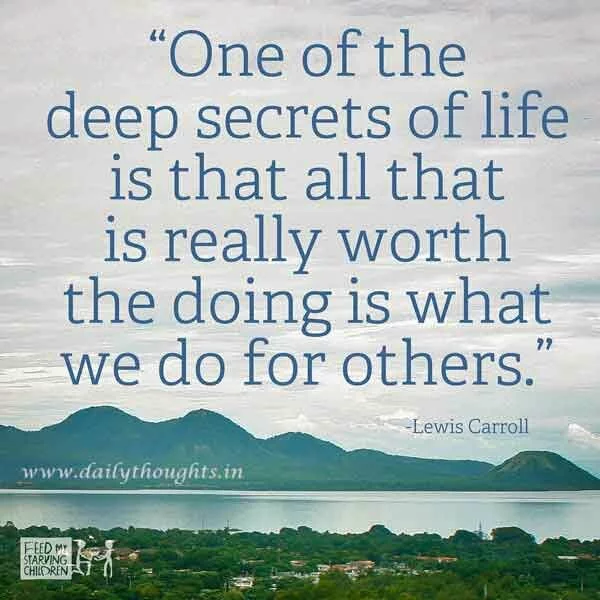 One of the secrets of life is that all that is really worth the doing is what we do for others picture quote