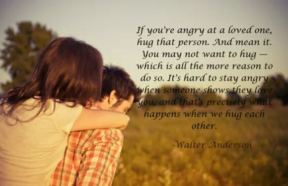 If you’re angry at a loved one,hug that person