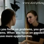 When you focus on problems, you'll have more problems